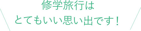 修学旅行はとてもいい思い出です！